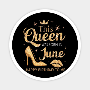 This Queen Was Born In June Happy Birthday To Me Magnet